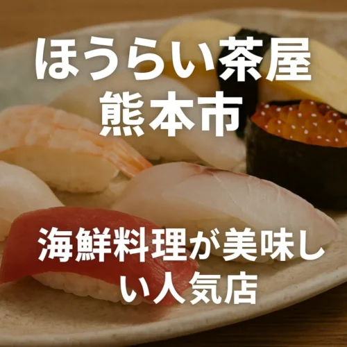 【熊本で極上海鮮ランチ】地元民が通う「ほうらい茶屋」の魅力を徹底解説！